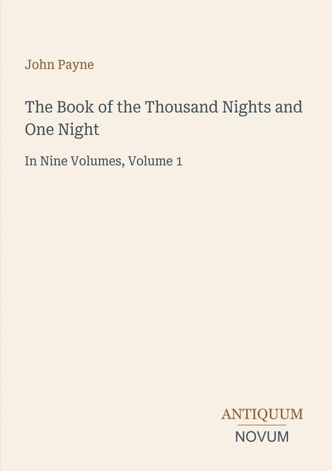 „John Payne, The Book of the Thousand Nights and One Night, In Nine Volumes, Volume 1“; unten „ANTIQUM NOVUM“. Schlichtes Design.