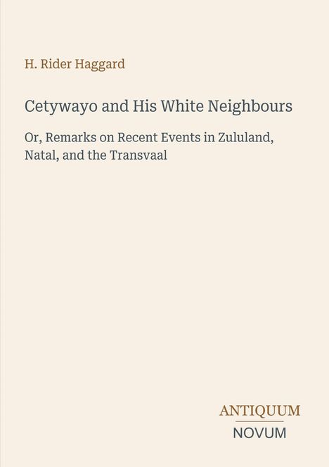 Text: "H. Rider Haggard. Cetywayo and His White Neighbours. Remarks on Recent Events in Zululand, Natal, and the Transvaal." Unten: "ANTIQUM NOVUM". Einfache Gestaltung auf beigem Hintergrund.