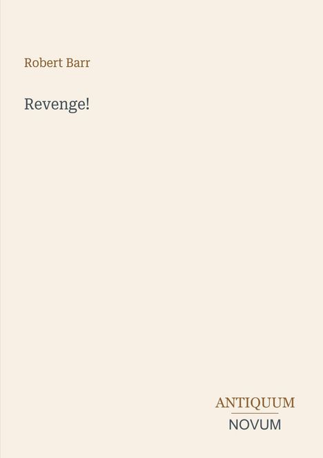 Oben links: "Robert Barr". Darunter: "Revenge!". Unten rechts: "ANTIQUM NOVUM". Hintergrund in hellem Beige.