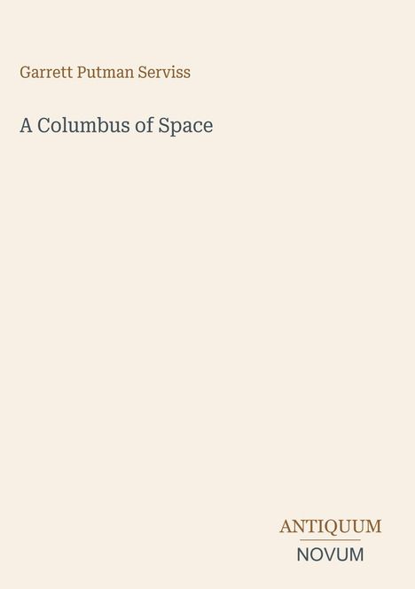 Text: "Garrett Putman Serviss", "A Columbus of Space", "ANTIQUM NOVUM". Schlichter, heller Hintergrund.