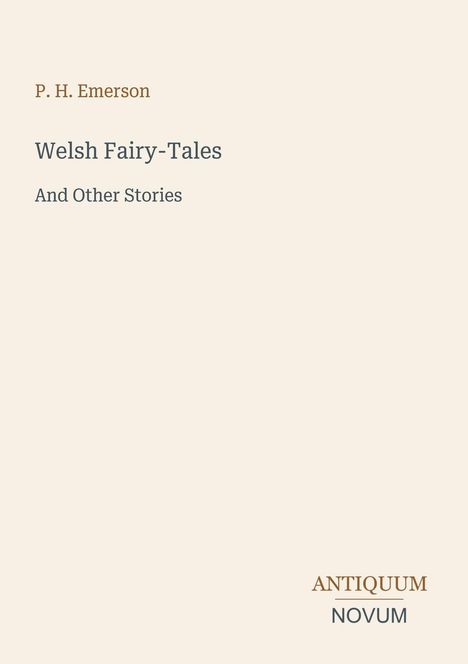 "P. H. Emerson. Welsh Fairy-Tales And Other Stories. ANTIQUUM NOVUM." Auf cremefarbenem Hintergrund.
