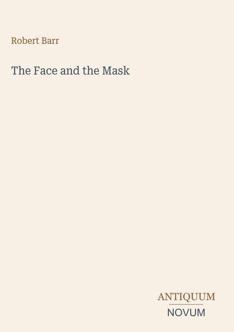 Oben steht "Robert Barr", darunter "The Face and the Mask". Unten rechts "ANTIQUM NOVUM". Hintergrund ist beige.