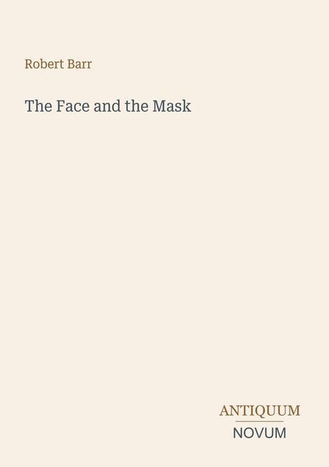 Oben: "Robert Barr". Mitte: "The Face and the Mask". Unten rechts: Logo "ANTIQUM NOVUM". Beige Hintergrund.