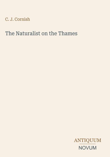 C. J. Cornish: The Naturalist on the Thames. Unten rechts sind die Worte ANTIQUUM und NOVUM in golden und grau.