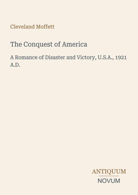 "Cleveland Moffett, The Conquest of America, A Romance of Disaster and Victory, U.S.A., 1921 A.D. Unten rechts: ANTIQUUM NOVUM."