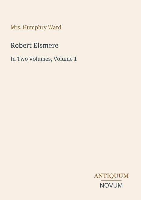 Text: Mrs. Humphry Ward, Robert Elsmere, In Two Volumes, Volume 1. Beige Hintergrund mit einfachem Design.