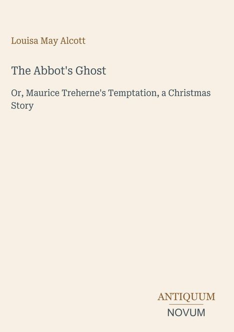 Buchtitel von Louisa May Alcott: "The Abbot's Ghost". Untertitel über Christmas Story. Unten steht "ANTIQUM NOVUM".