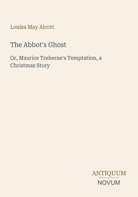 Text: Louisa May Alcott, The Abbot's Ghost, Or, Maurice Treherne's Temptation, a Christmas Story. Unten: Antiquum Novum.