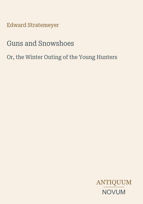 "Edward Stratemeyer: Guns and Snowshoes. Or, the Winter Outing of the Young Hunters." Unten rechts steht "ANTIQUM NOVUM".