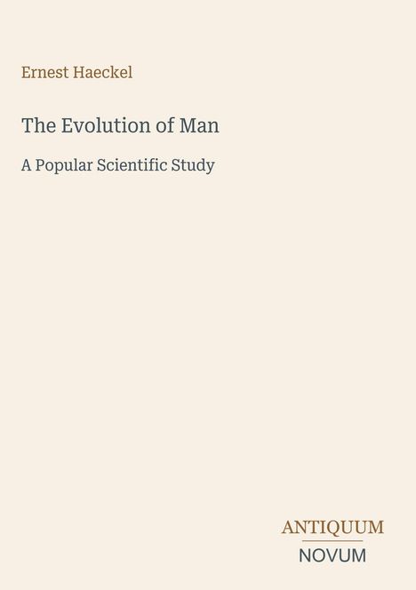Titel: "The Evolution of Man", Untertitel: "A Popular Scientific Study". Autor: Ernest Haeckel. Unten rechts: "ANTIQUM NOVUM". Beiger Hintergrund.