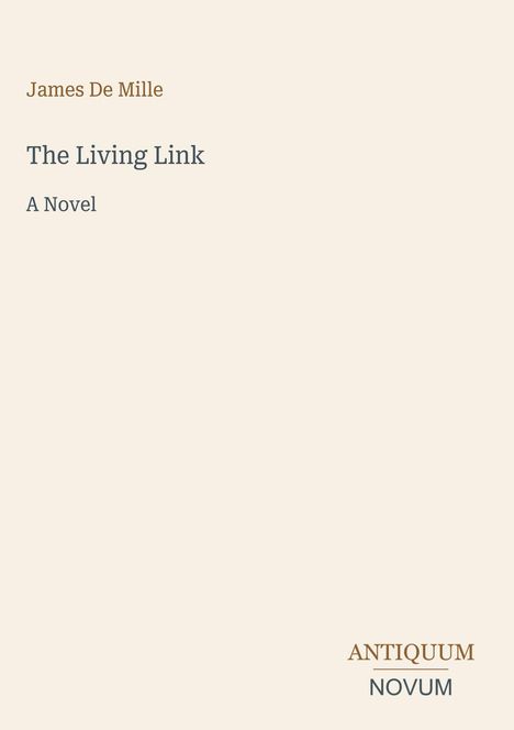 Text: James De Mille, The Living Link, A Novel. Untere rechte Ecke: ANTIQUUM NOVUM. Beige Hintergrund.