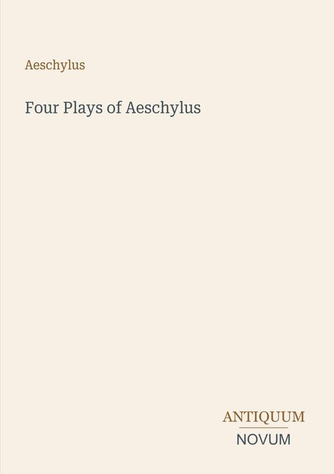 Titel: Four Plays of Aeschylus. Oben links: Aeschylus. Unten rechts: ANTIQUUM NOVUM. Simples, minimalistisches Design.