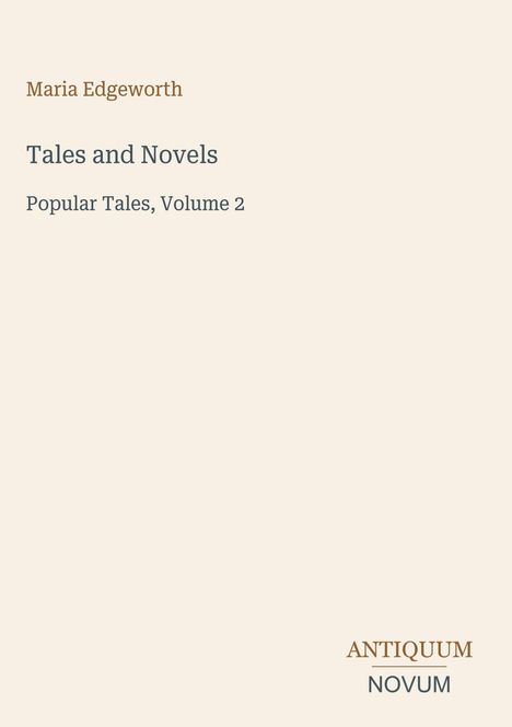 Maria Edgeworth, Tales and Novels, Popular Tales, Volume 2. Unten rechts ein schlichtes Logo: Antiquum Novum. Beigefarbener Hintergrund.