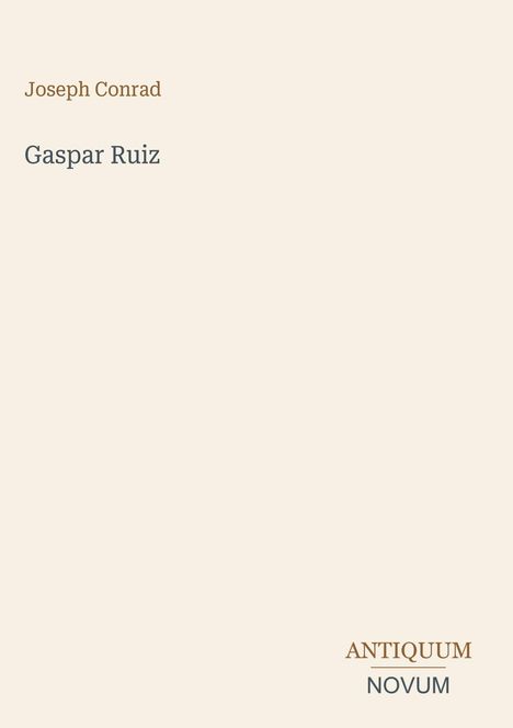 Titel "Gaspar Ruiz" von Joseph Conrad. Unten rechts steht "ANTIQUM NOVUM". Schlichtes Design, beige Hintergrund.