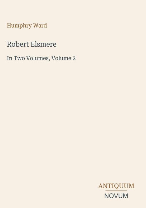 Humphry Ward, Robert Elsmere, In Two Volumes, Volume 2. Unten rechts: Antiquum Novum. Beigefarbener Hintergrund.