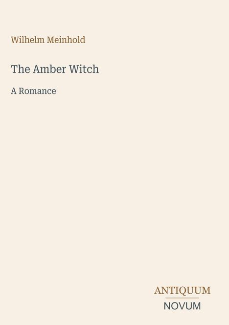 "Wilhelm Meinhold, The Amber Witch, A Romance. Unten steht: ANTIQUUM NOVUM." Beige Hintergrund, schlichte Gestaltung.