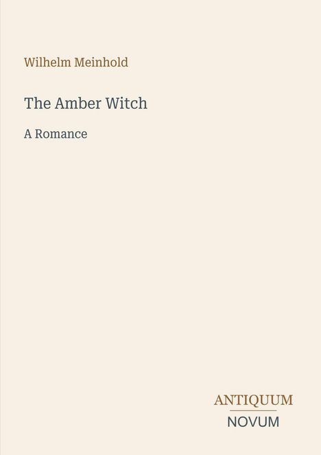 Titel: The Amber Witch. Autor: Wilhelm Meinhold. Untertitel: A Romance. Unten rechts: ANTIQUUM NOVUM.