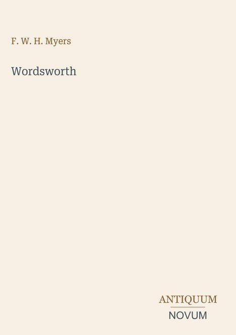 Titel und Autor: F. W. H. Myers, Wordsworth. Unten rechts: ANTIQUUM NOVUM. Heller Hintergrund.