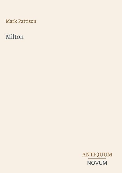 Mark Pattison, Milton, ANTIQUUM NOVUM. Schlichtes, minimalistisches Layout auf beigem Hintergrund.