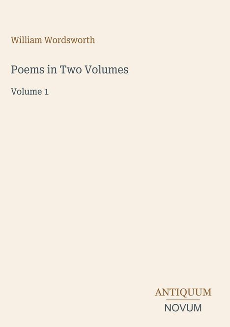 Text: William Wordsworth, Poems in Two Volumes, Volume 1, ANTIQUUM NOVUM. Beige Hintergrund mit schlichter Schrift.