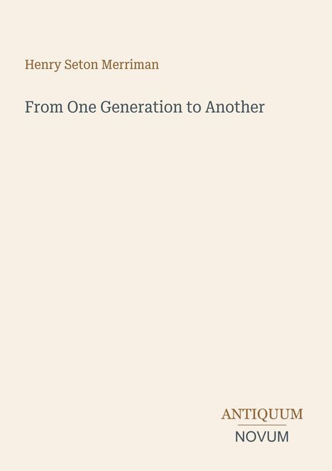 Henry Seton Merriman, From One Generation to Another. Unten rechts in Großbuchstaben "ANTIQUM NOVUM". Cremefarbener Hintergrund.