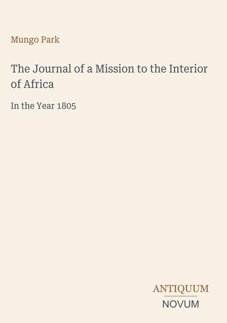 Mungo Park: The Journal of a Mission to the Interior of Africa, In the Year 1805. Unten rechts "ANTIQUM NOVUM" in einem Logo.