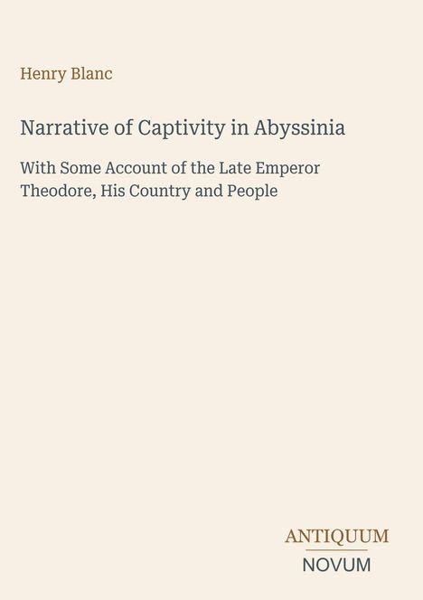 Henry Blanc, "Narrative of Captivity in Abyssinia", berichtet über Kaiser Theodore, sein Land und sein Volk. Unten: ANTIQUUM NOVUM.