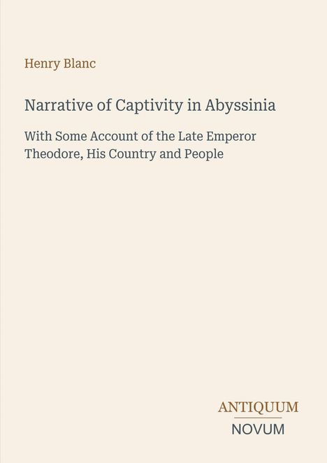 Text: "Henry Blanc. Narrative of Captivity in Abyssinia. With Some Account of the Late Emperor Theodore, His Country and People." Unten steht: "ANTIQUM NOVUM". Büchercover mit schlichter Gestaltung.