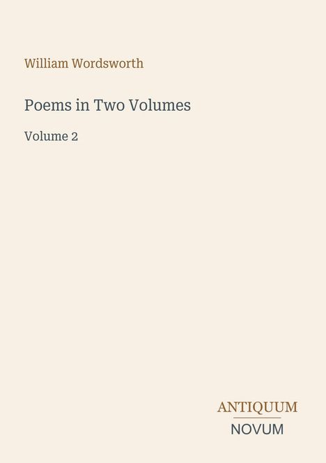 "William Wordsworth; Poems in Two Volumes; Volume 2; ANTIQUUM NOVUM. Schlichte, beige Buchcovergestaltung."