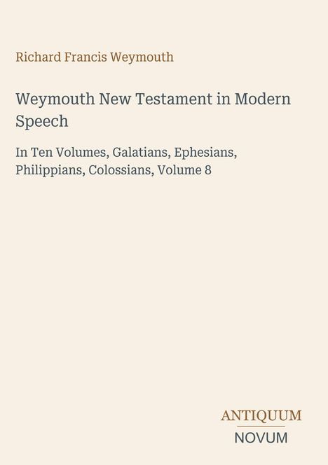 Richard Francis Weymouth; Weymouth New Testament in Modern Speech; Auflistung der behandelten Briefe; Antiquum Novum.