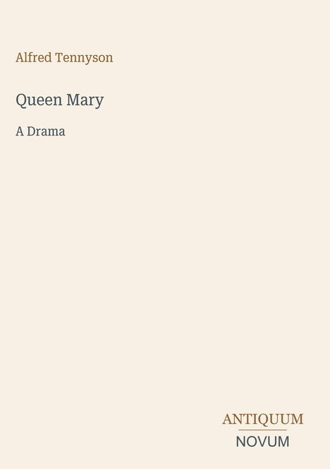 Oben: Alfred Tennyson. Mitte: Queen Mary, A Drama. Unten rechts: ANTIQUUM NOVUM. Cremefarbener Hintergrund.