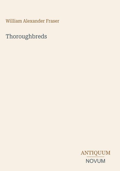Text: "William Alexander Fraser, Thoroughbreds, ANTIQUUM NOVUM". Schlichtes Design auf beigem Hintergrund.
