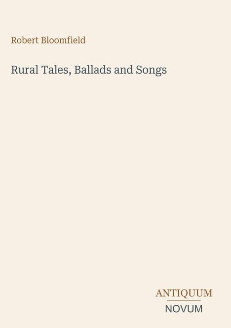 "Rural Tales, Ballads and Songs" von Robert Bloomfield. Unten rechts ist ein Logo: "ANTIQUM NOVUM". Cremefarbener Hintergrund.