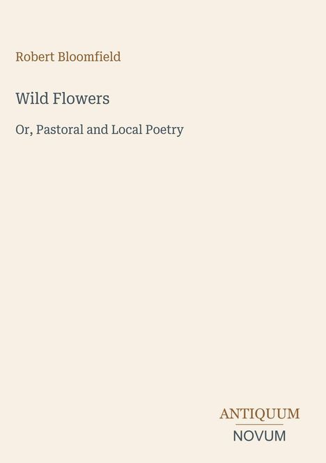 Der Titel lautet "Wild Flowers" von Robert Bloomfield. Untertitel: "Or, Pastoral and Local Poetry". Rechts unten: Antiquum Novum.