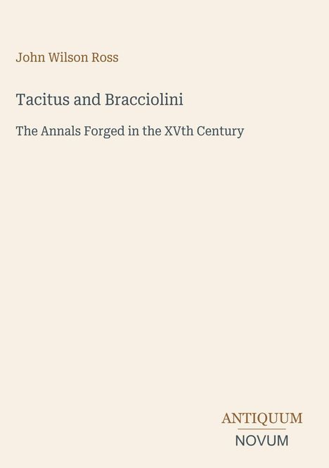 Text in klassischer Schrift: "John Wilson Ross. Tacitus and Bracciolini. The Annals Forged in the XVth Century. ANTIQUUM NOVUM."