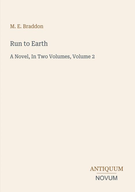 Oben steht "M. E. Braddon". Darunter: "Run to Earth, A Novel, In Two Volumes, Volume 2". Unten rechts: "ANTIQUM NOVUM".