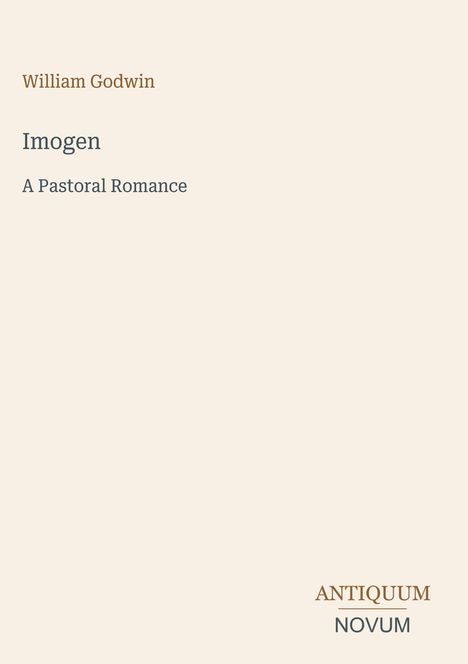 William Godwin, Imogen: A Pastoral Romance. Unten rechts das Logo "ANTIQUM NOVUM". Hintergrund in Cremefarbe.