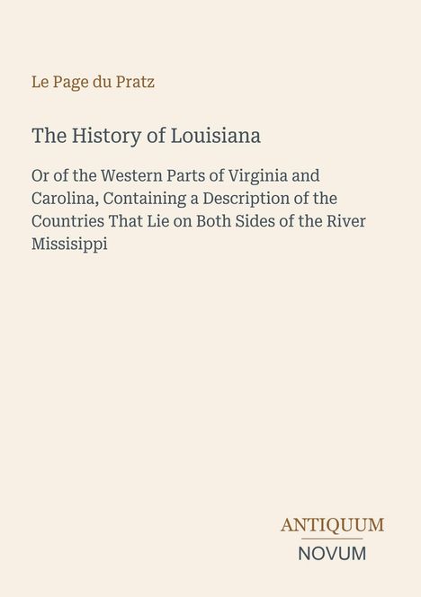 Text: Le Page du Pratz, The History of Louisiana, Or of the Western Parts of Virginia and Carolina. Unten: ANTIQUUM NOVUM Logo.