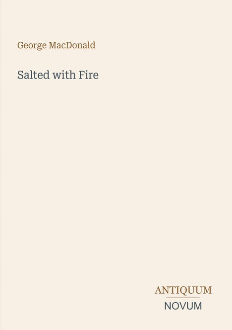 Oben links: "George MacDonald". Darunter: "Salted with Fire". Unten rechts: "ANTIQUM NOVUM". Beige Hintergrund.