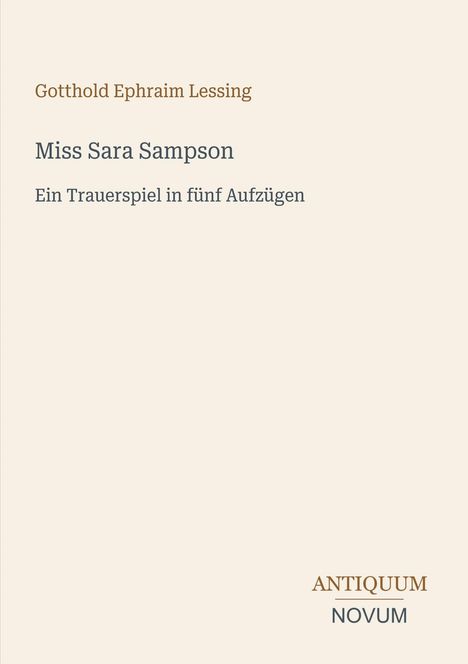 „Gotthold Ephraim Lessing: Miss Sara Sampson. Ein Trauerspiel in fünf Aufzügen.“ Unten rechts steht "Antiquum Novum".