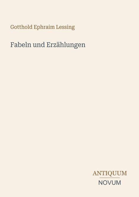 "Gotthold Ephraim Lessing, Fabeln und Erzählungen, ANTIQUUM NOVUM." Beige Hintergrund.