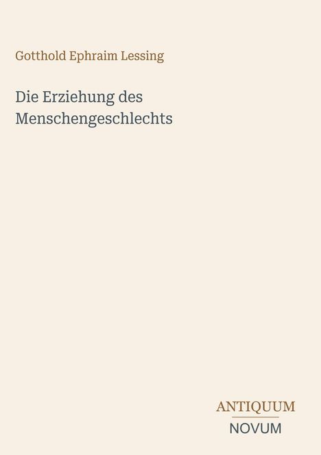 Gotthold Ephraim Lessing, Die Erziehung des Menschengeschlechts, Antiquum Novum; schlichtes Design auf beigem Hintergrund.