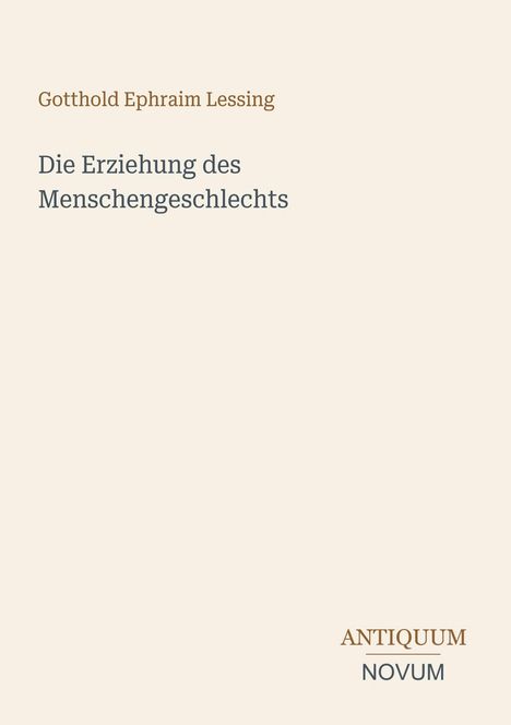 Gotthold Ephraim Lessing, Die Erziehung des Menschengeschlechts. Unten rechts: ANTIQUUM NOVUM. Beigefarbener Hintergrund.