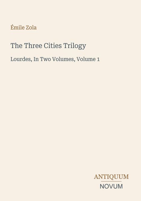 Text: Émile Zola, The Three Cities Trilogy, Lourdes, In Two Volumes, Volume 1. Unten rechts: ANTIQUUM NOVUM. Hintergrund beige.