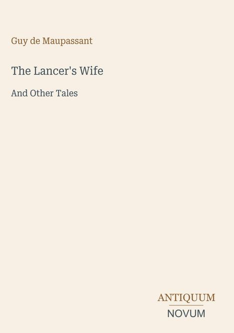 Text: "Guy de Maupassant, The Lancer's Wife, And Other Tales, ANTIQUUM NOVUM." Beigefarbener Hintergrund. Buchcover.