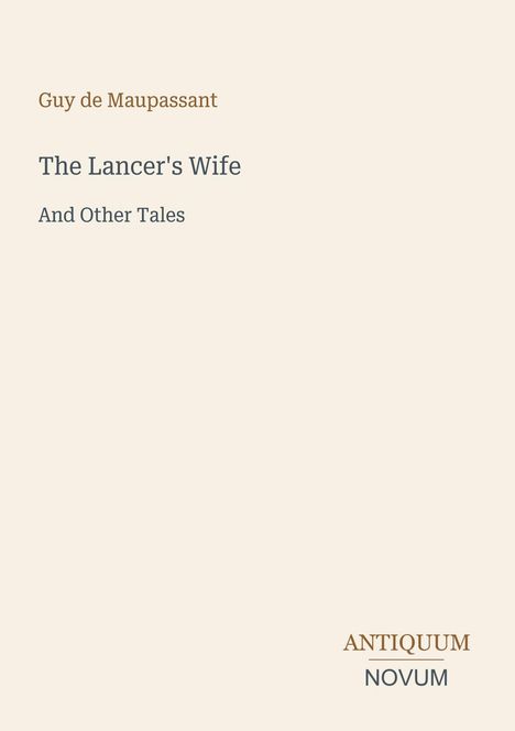 Cover mit Text: "Guy de Maupassant, The Lancer's Wife And Other Tales", unten "ANTIQUM NOVUM". Minimalistisches Design.