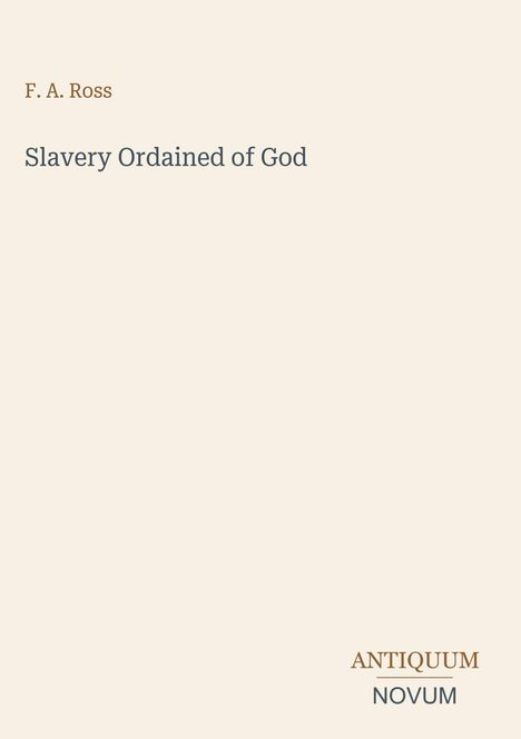 F.A. Ross: "Slavery Ordained of God". Unten rechts: "ANTIQUM NOVUM". Schlichter Hintergrund.