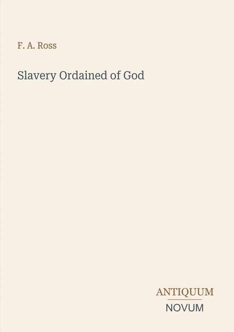 Text: "F. A. Ross, Slavery Ordained of God, ANTIQUUM NOVUM." Schlichtes, beigefarbenes Design mit minimaler Typografie.