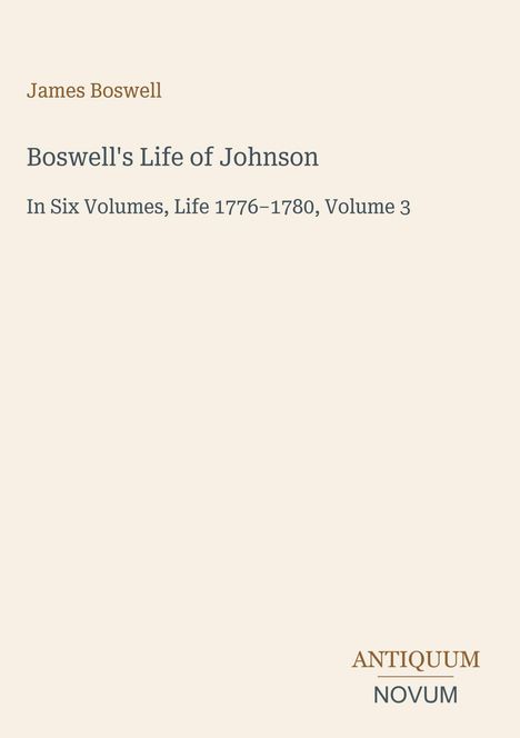 "James Boswell. Boswell's Life of Johnson. In Six Volumes, Life 1776–1780, Volume 3. Antiquum Novum." Minimalistisches Design.