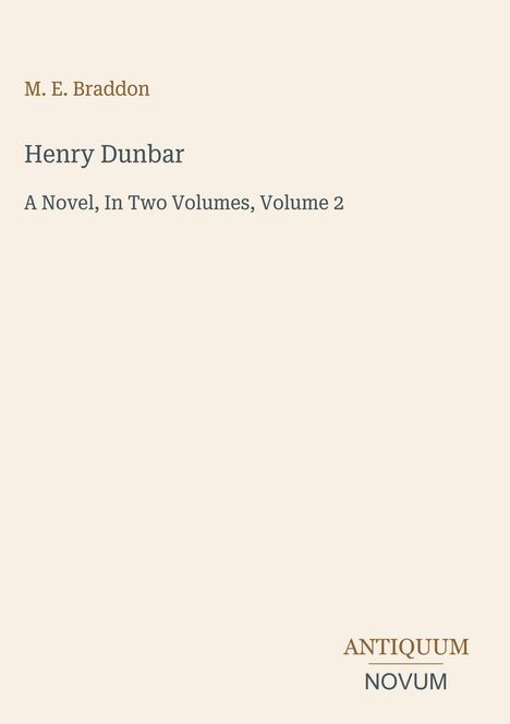 M. E. Braddon, Henry Dunbar, A Novel, In Two Volumes, Volume 2. Unten rechts: ANTIQUUM NOVUM. Heller Hintergrund.